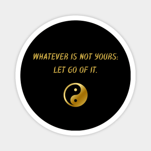 Whatever Is Not Yours: Let Go of It. Magnet